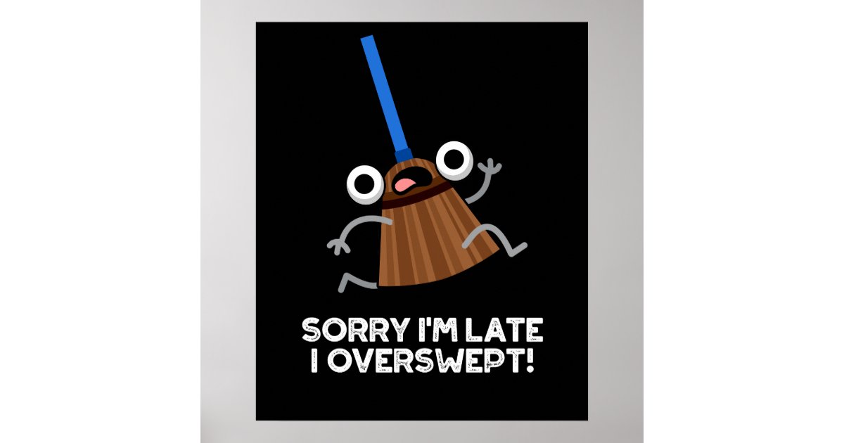 Sorry I'm Late I Overswept Funny Broom Pun Dark BG Poster Zazzle