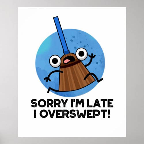 Sorry Im Late I Overswept Funny Broom Pun Poster