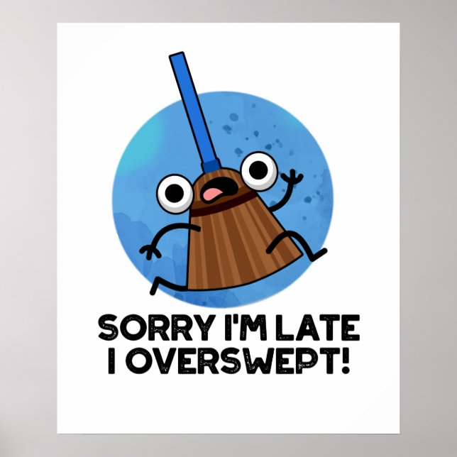 Sorry I'm Late I Overswept Funny Broom Pun Poster (Front)