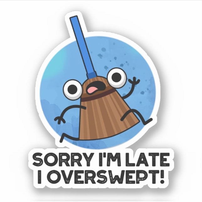 Sorry I'm Late I Overswept Funny Broom Pun  Sticker (Front)