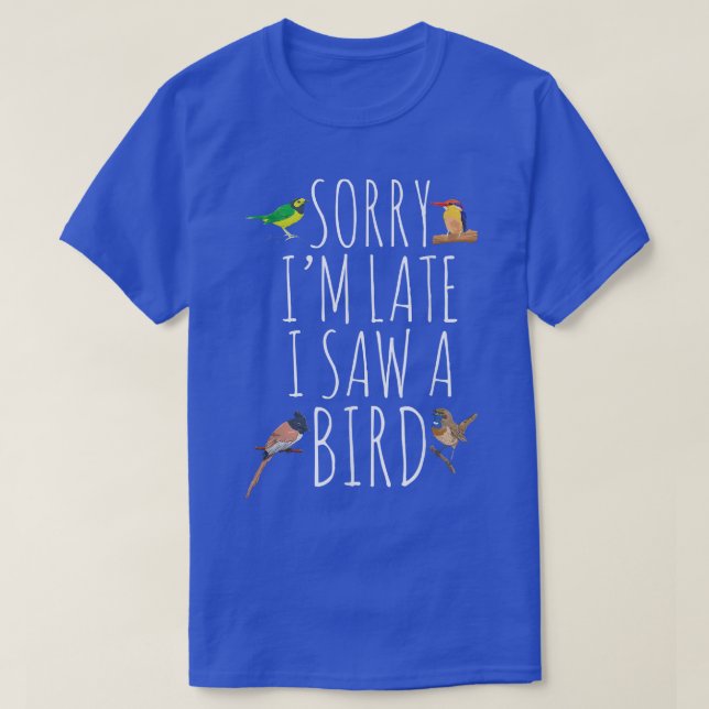 Sorry IM Late I Saw A Bird Bird Lover Cute Birding T-Shirt (Design Front)
