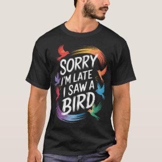 Sorry I'M Late I Saw A Bird Birdwatcher Birdwatchi T-Shirt