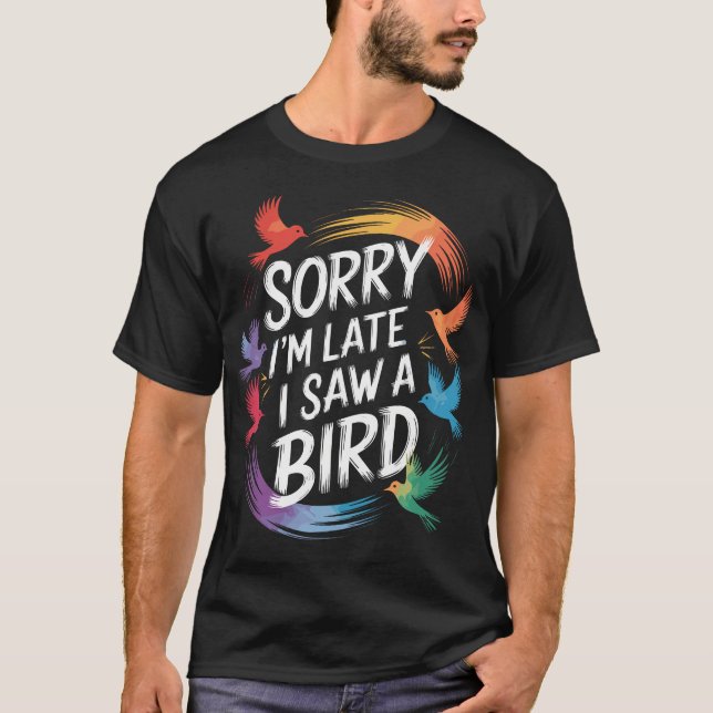 Sorry I'M Late I Saw A Bird Birdwatcher Birdwatchi T-Shirt (Front)