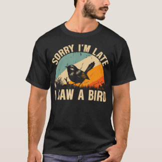 Sorry I'M Late I Saw A Bird Cool Bird Watching Lov T-Shirt