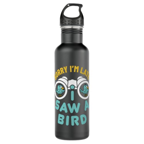 Sorry Im Late I Saw a Bird Watching Birdwatcher Stainless Steel Water Bottle