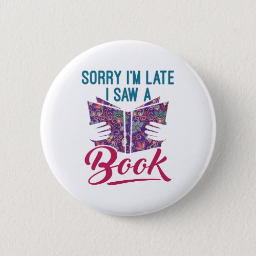 Sorry Im Late I Saw a Book Button