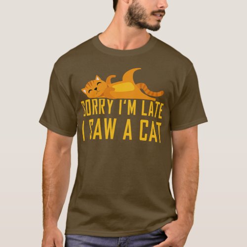 Sorry Im Late I Saw A Cat 2 T_Shirt
