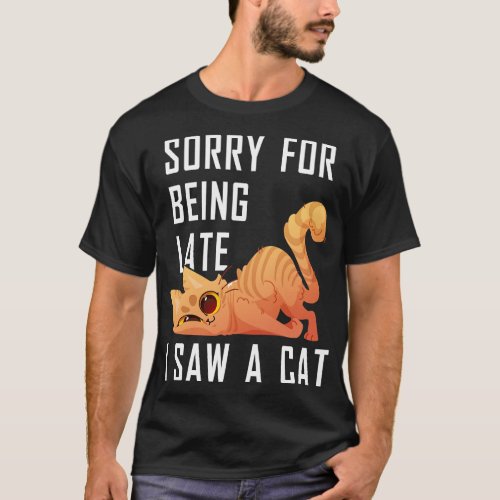 Sorry Im Late I Saw A Cat 3 T_Shirt