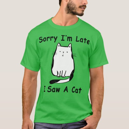 Sorry Im Late I Saw A Cat 5 T_Shirt
