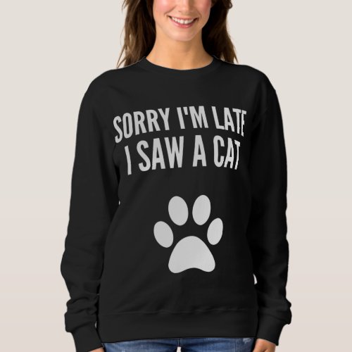 Sorry Im Late I Saw A Cat Funny Cat Lover Sweatshirt