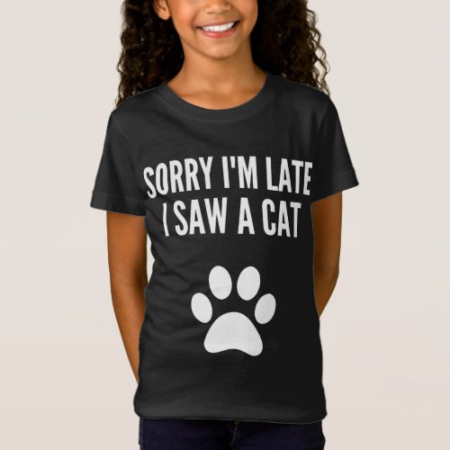 Sorry Im Late I Saw A Cat Funny Cat Lover T_Shirt