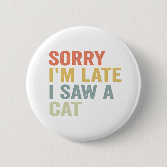 Sorry I'm Late I Saw A Cat Funny Cute Kitten Gift Button (Front)
