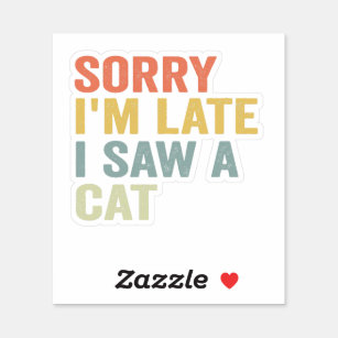 Sorry I'm Late I Saw A Cat Funny Cute Kitten Gift Sticker