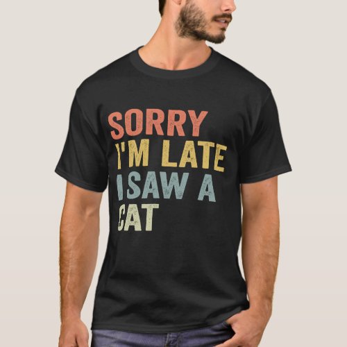 Sorry Im Late I Saw A Cat Funny Cute Kitten Gift T_Shirt