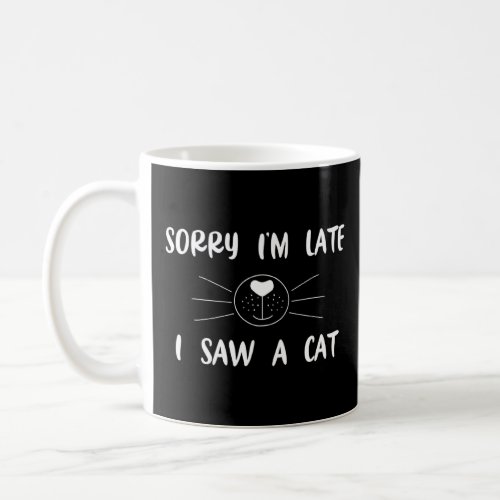 Sorry Im Late I Saw A Cat Saying  Coffee Mug