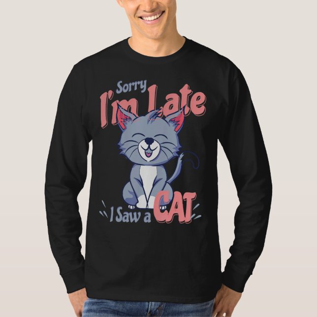 Sorry Im Late I Saw A Cat T-Shirt (Front)