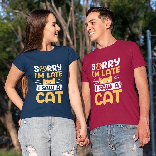 Sorry Im Late I Saw A Cat T_Shirt