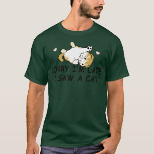 Sorry Im Late I Saw A Cat T-Shirt