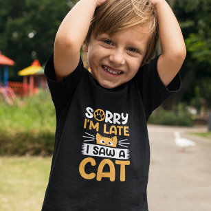 Sorry I'm Late I Saw A Cat Toddler T-shirt