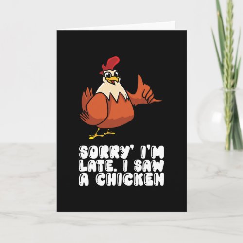 Sorry Im Late I Saw A Chicken Card