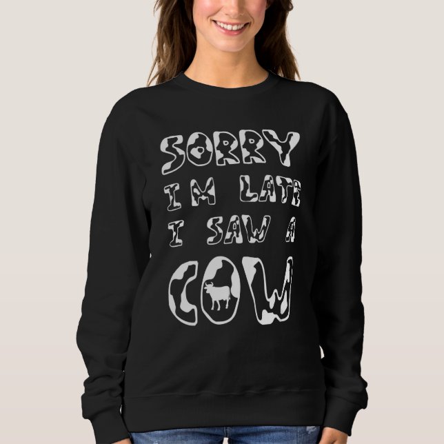 Sorry I'm Late I Saw A Cow Sweatshirt (Front)
