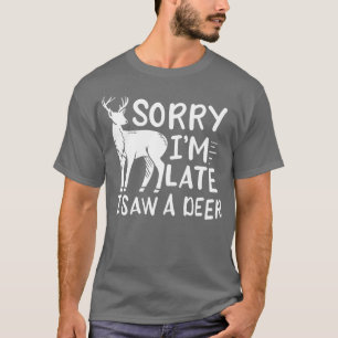 Sorry Im Late I Saw A Deer T-Shirt