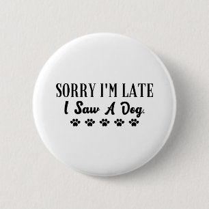 Sorry I'm late I saw a dog Button
