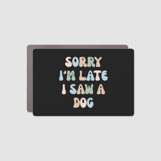 Sorry I'm late I saw a Dog Car Magnet (Front)