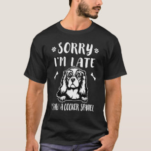 Sorry I'm Late I Saw A Dog Cocker Spaniel Mom Dad T-Shirt