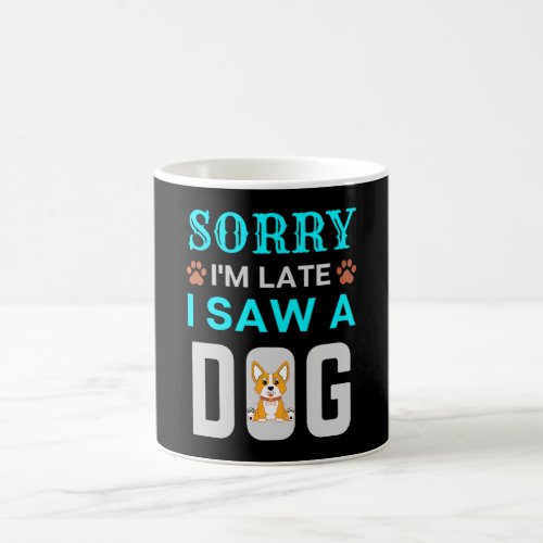 Sorry Im late I saw a dog Coffee Mug