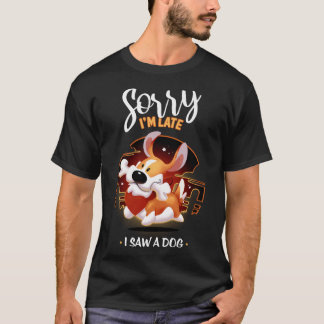 Sorry I'M Late I Saw A Dog - Cute Corgi Animal T-Shirt
