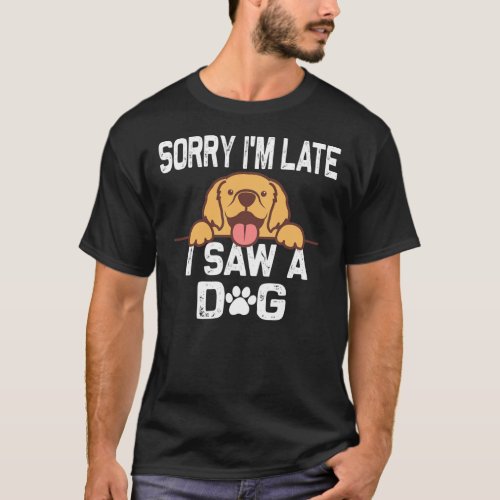 Sorry Im Late I Saw A Dog Cute Gift Dog lover T_S T_Shirt