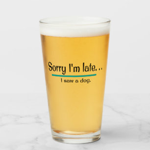 Sorry I'm Late, I saw a dog. Dog Lover Funny Glass