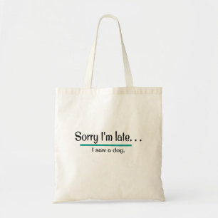 Sorry I'm Late, I saw a dog. Dog Lover Funny Tote Bag