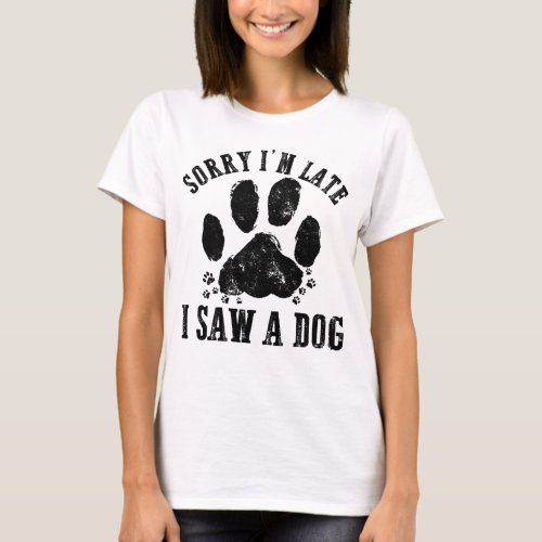 Sorry Im Late I Saw A Dog Dog Lover Shirt