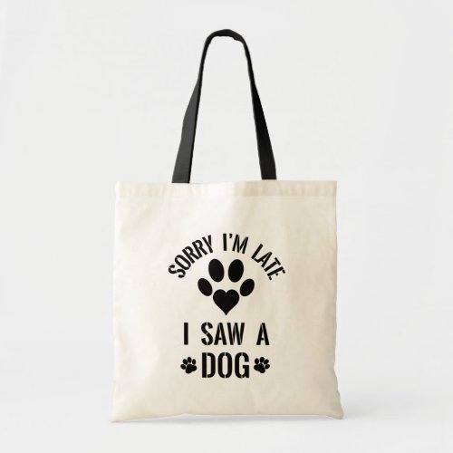 Sorry Im Late I Saw a Dog  Funny Dog Quote Tote Bag