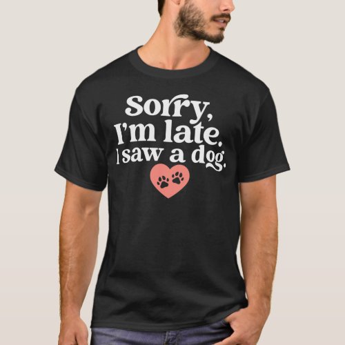 Sorry Im Late I Saw A Dog Funny Dogs Animal Pet T_Shirt