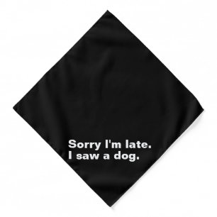 Sorry I'm late. I saw a dog funny dogs lovers Bandana