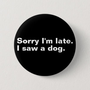 Sorry I'm late. I saw a dog funny dogs lovers Button