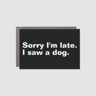 Sorry I'm late. I saw a dog funny dogs lovers  Car Magnet