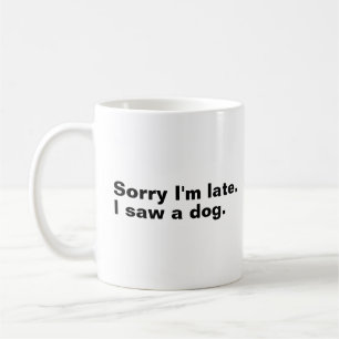 Sorry I'm late. I saw a dog funny dogs lovers Coffee Mug