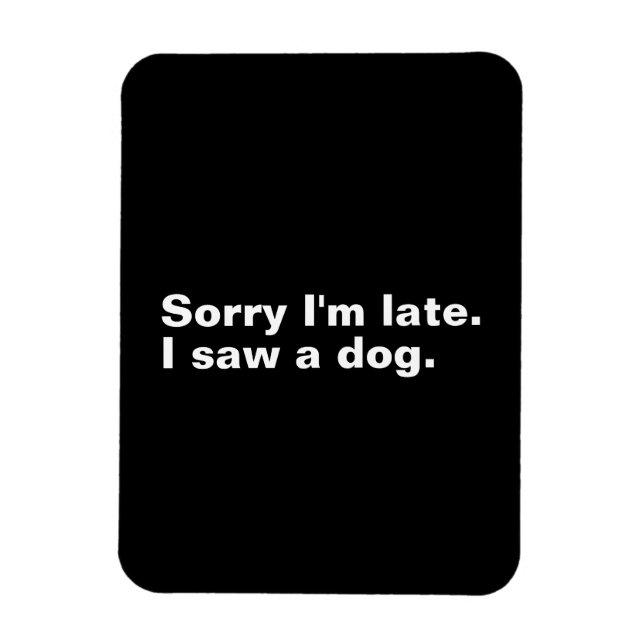 Sorry I'm late. I saw a dog funny dogs lovers  Magnet (Vertical)