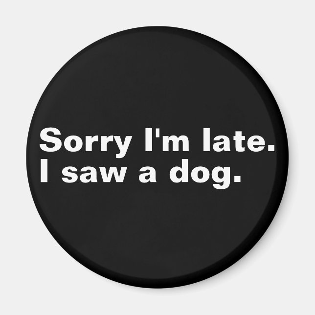 Sorry I'm late. I saw a dog funny dogs lovers  Magnet (Front)