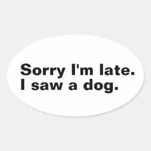 Sorry I'm late. I saw a dog funny dogs lovers Oval Sticker