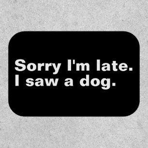 Sorry I'm late. I saw a dog funny dogs lovers Patch