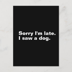 Sorry I'm late. I saw a dog funny dogs lovers  Postcard