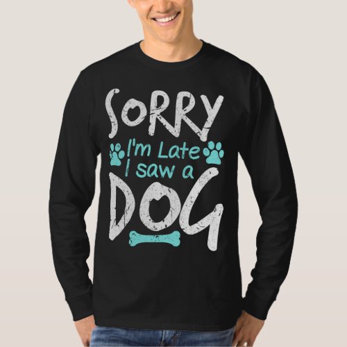 Sorry Im Late I Saw A Dog Funny Pet Dog Breeder G T_Shirt