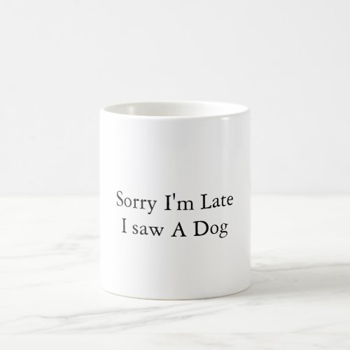 Sorry Im Late I Saw A Dog _ Funny Quote Coffee Mug