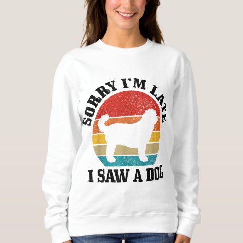 Sorry Im Late I Saw A Dog Funny Vintage Dog Lover Sweatshirt