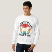 Sorry I'm Late I Saw A Dog Funny Vintage Dog Lover Sweatshirt (Front Full)
